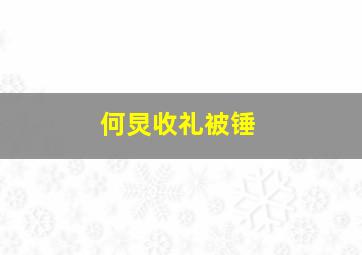 何炅收礼被锤