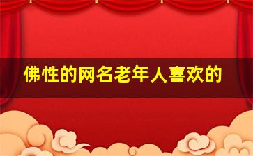 佛性的网名老年人喜欢的