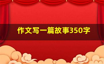 作文写一篇故事350字