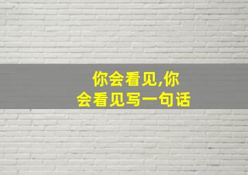 你会看见,你会看见写一句话