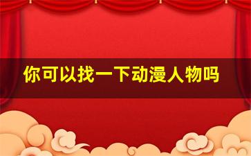 你可以找一下动漫人物吗