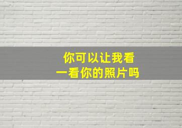 你可以让我看一看你的照片吗