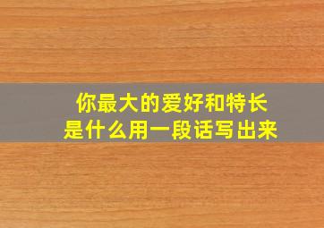 你最大的爱好和特长是什么用一段话写出来