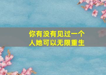 你有没有见过一个人她可以无限重生