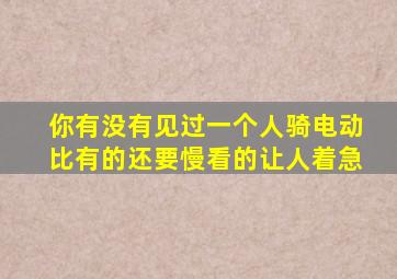 你有没有见过一个人骑电动比有的还要慢看的让人着急