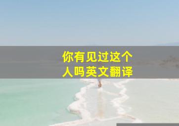 你有见过这个人吗英文翻译