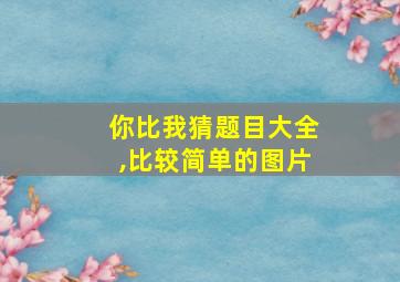 你比我猜题目大全,比较简单的图片