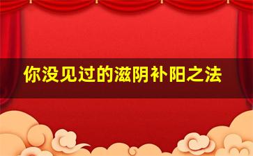 你没见过的滋阴补阳之法