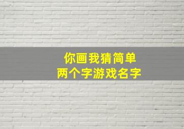 你画我猜简单两个字游戏名字