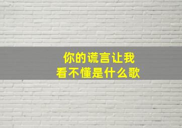 你的谎言让我看不懂是什么歌