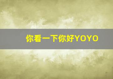 你看一下你好YOYO