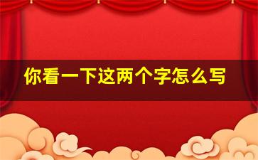 你看一下这两个字怎么写