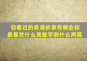 你看过的英语故事有哪些你最喜欢什么我能学到什么两篇