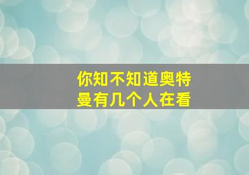 你知不知道奥特曼有几个人在看