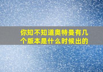 你知不知道奥特曼有几个版本是什么时候出的