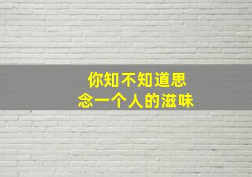 你知不知道思念一个人的滋味