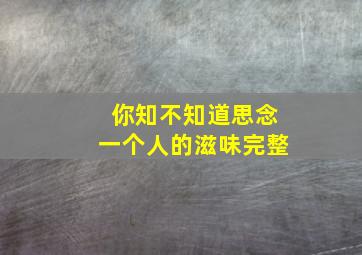 你知不知道思念一个人的滋味完整