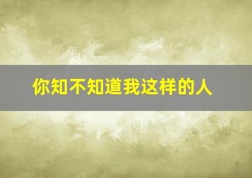 你知不知道我这样的人