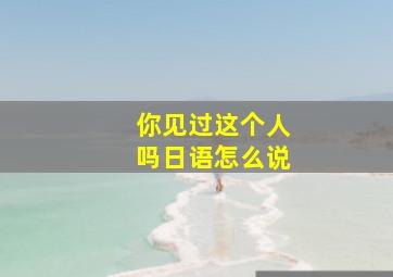 你见过这个人吗日语怎么说