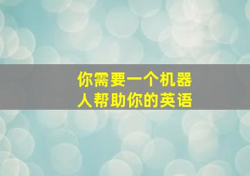 你需要一个机器人帮助你的英语