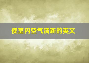 使室内空气清新的英文