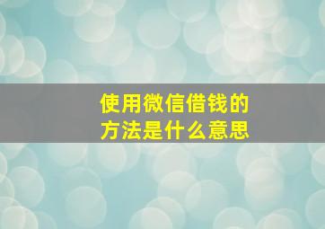 使用微信借钱的方法是什么意思