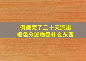 例假完了二十天流出褐色分泌物是什么东西