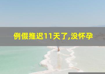 例假推迟11天了,没怀孕