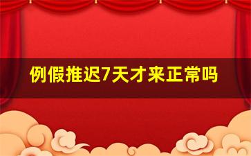 例假推迟7天才来正常吗