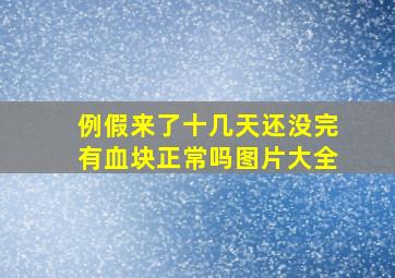 例假来了十几天还没完有血块正常吗图片大全