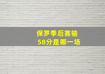 保罗季后赛输58分是哪一场