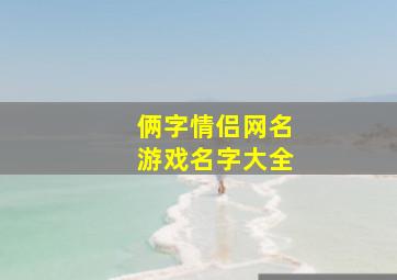 俩字情侣网名游戏名字大全