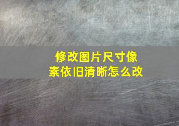 修改图片尺寸像素依旧清晰怎么改