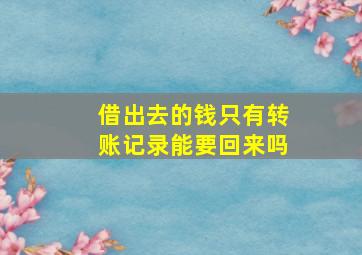 借出去的钱只有转账记录能要回来吗