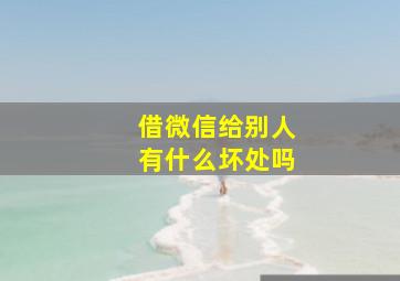 借微信给别人有什么坏处吗