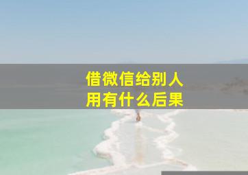 借微信给别人用有什么后果