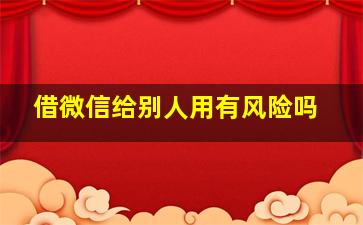 借微信给别人用有风险吗