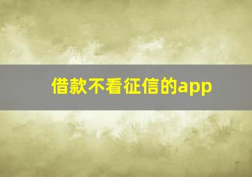 借款不看征信的app