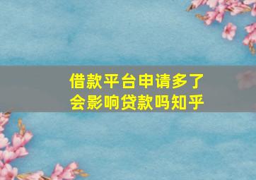 借款平台申请多了会影响贷款吗知乎