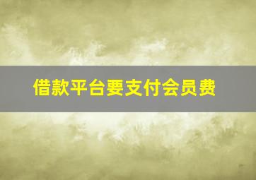 借款平台要支付会员费