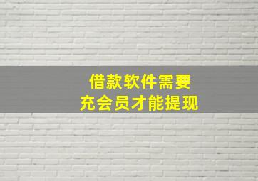 借款软件需要充会员才能提现