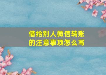 借给别人微信转账的注意事项怎么写