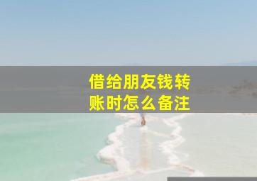 借给朋友钱转账时怎么备注