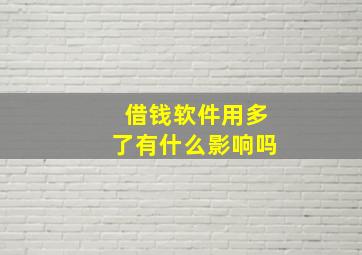 借钱软件用多了有什么影响吗