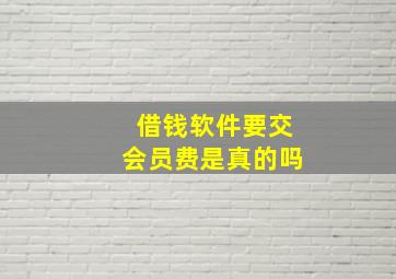 借钱软件要交会员费是真的吗