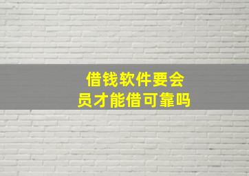 借钱软件要会员才能借可靠吗