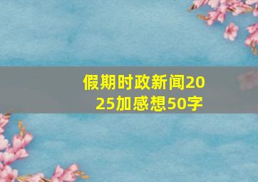 假期时政新闻2025加感想50字