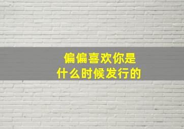 偏偏喜欢你是什么时候发行的