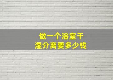 做一个浴室干湿分离要多少钱