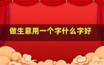 做生意用一个字什么字好